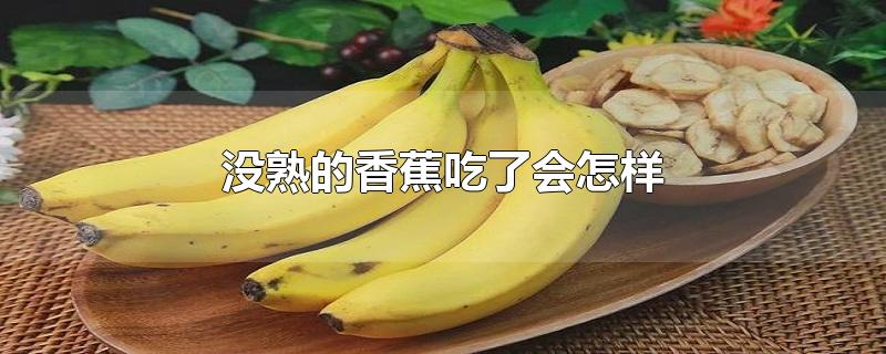 没熟的香蕉吃了会怎样