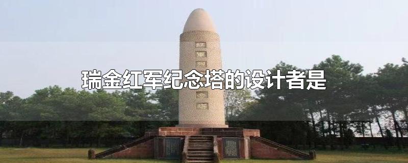瑞金红军纪念塔的设计者是