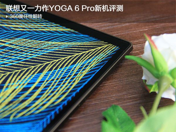联想YOGA 6 Pro值得买吗？联想YOGA 6 Pro变形本全面图解评测