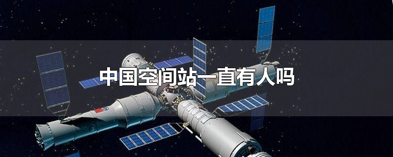 中国空间站一直有人吗