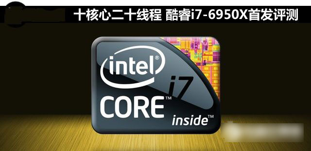 i7-6950X怎么样 Intel酷睿i7-6950X深度评测